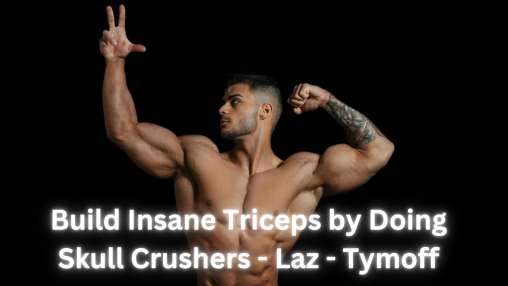 Build Insane Triceps by Doing Skull Crushers - Laz - Tymoff